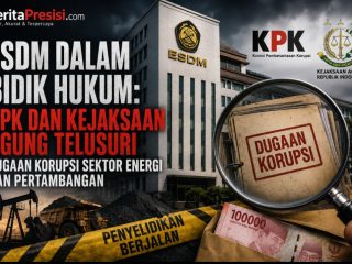 ESDM DALAM BIDIK PENEGAK HUKUM: KPK DAN KEJAKSAAN AGUNG TELUSURI DUGAAN KORUPSI SEKTOR ENERGI DAN PERTAMBANGAN