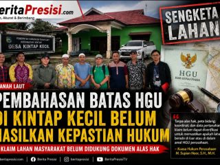 PEMBAHASAN BATAS HGU DI KINTAP KECIL BERAKHIR TANPA KEJELASAN, KLAIM LAHAN BELUM DITOPANG BUKTI KEPEMILIKAN