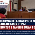 Didakwa Gelapkan Rp7,8 Miliar, Mantan Kasir PT PLJ Dituntut 3 Tahun 8 Bulan Penjara