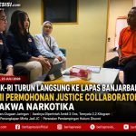 Tim LPSK-RI Turun ke Lapas Banjarbaru Dalami Permohonan Justice Collaborator Terdakwa Narkotika, Investigasi Ungkap Dugaan Fakta Baru Soal Jaringan dan Pendampingan Hukum